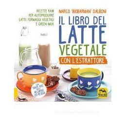 il-libro-del-latte-vegetale-con-lestrattore-ricette-ra-per-autoprodurre-latti-formaggi-vegetali