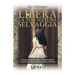 libera-la-tua-natura-selvaggia-come-ritrovarsi-attraverso-lantica-saggezza-finlandese