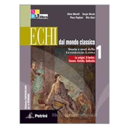 echi-dal-mondo-classico-i-edizione-curricolare-volume-1ile-origini-il-teatro-cesare-catullo-sallusti
