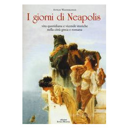 giorni-di-neapolis-vita-quotidiana-e-vicende-storiche-nella-citt-greca-e-romana-i