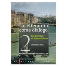 letteratura-come-dialogo---storia-e-antologia--la-vol-2-dal-1610-al-1861-vol-2