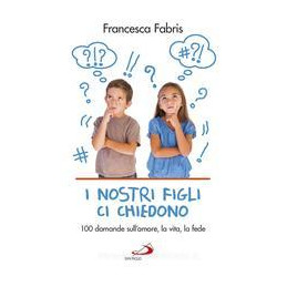 nostri-figli-ci-chiedono-100-domande-sullamore-la-vita-e-la-fede-i