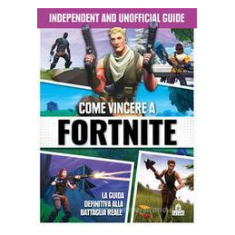 come-vincere-a-fortnite-la-guida-definitiva-alla-battaglia-reale-independent-and-unofficial-guide