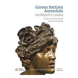 giovan-battista-amendola-tra-napoli-e-londra-evoluzioni-plastiche-dal-verismo-al-liberty-ediz-ill