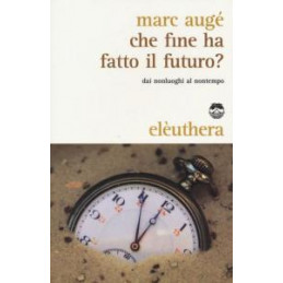 che-fine-ha-fatto-il-futuro-dai-non-luoghi-al-nontempo