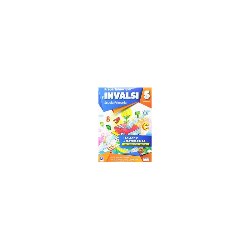PREPARIAMOCI PER L`INVALSI. ITALIANO. MATEMATICA. CLASSE 5. PER LA SCUOLA ELEMENTARE PREPARIAMOCI PER L`INVALSI. ITALIANO. MATEMATICA. CLASSE 5. PER LA SCUOLA ELEMENTARE