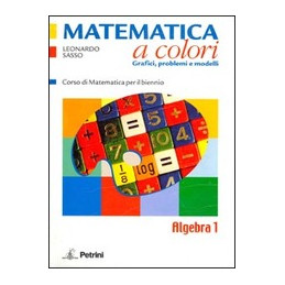 MATEMATICA A COLORI  ALGEBRA VOL 1âˆž GRAFICI, PROBLEMI E MODELLI Vol. 1