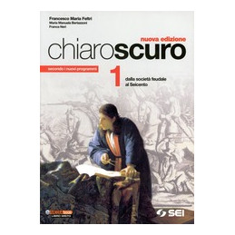CHIAROSCURO N.E. SECONDO I NUOVI PROGRAMMI DALL`ETA` FEUDALE AL SEICENTO Vol. 1