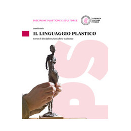 LINGUAGGIO PLASTICO (IL) CORSO DI DISCIPLINE PLASTICHE E SCULTOREE Vol. U