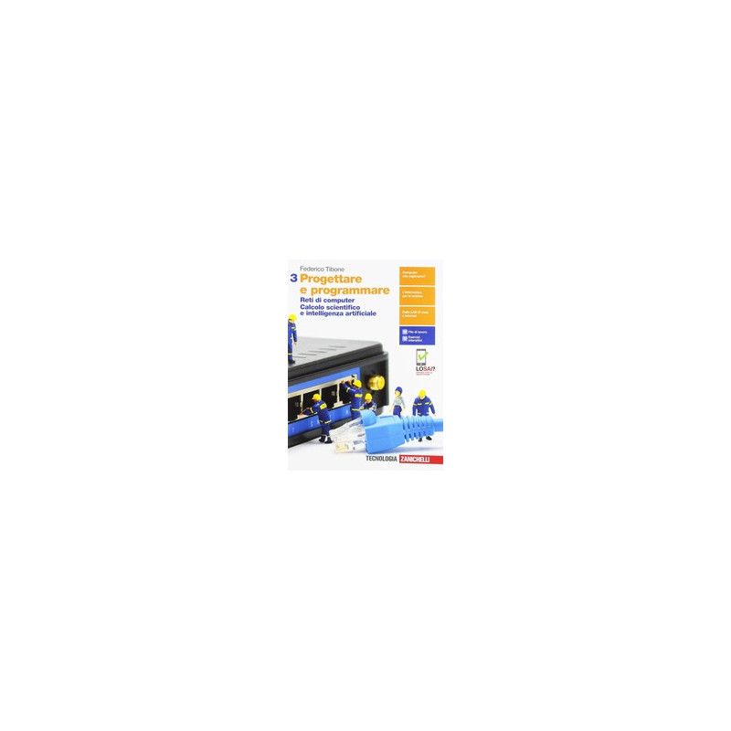PROGETTARE E PROGRAMMARE - VOLUME 3 (LDM) RETI DI COMPUTER. CALCOLO SCIENTIFICO E INTELLIGENZA ARTIF PROGETTARE E PROGRAMMARE - VOLUME 3 (LDM) RETI DI COMPUTER. CALCOLO SCIENTIFICO E INTELLIGENZA ARTIF