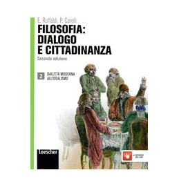 FILOSOFIA: DIALOGO E CITTADINANZA 2ED. 2 DALL`ETÂ¿ MODERNA ALL`IDEALISMO Vol. 2