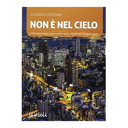 NON E` NEL CIELO CORSO DI RELIGIONE CATTOLICA PER LA SCUOLA SEC.DI SECONDO GRADO Vol. U