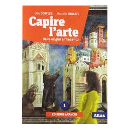 CAPIRE L`ARTE ED. ARANCIO 1 DALLE ORIGINI AL TRECENTO Vol. 1